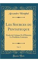 Les Sources Du Pentateuque, Vol. 1: Ã?tude de Critique Et d'Histoire; Le ProblÃ¨me LittÃ©raire (Classic Reprint)