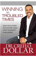 Winning in Troubled Times: God's Solutions for Victory Over Life's Toughest Challenges