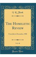 The Homiletic Review, Vol. 40: From July to December, 1900 (Classic Reprint)
