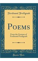 Poems: From the German of Ferdinand Freiligrath (Classic Reprint): From the German of Ferdinand Freiligrath (Classic Reprint)