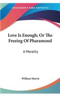 Love Is Enough; Or The Freeing Of Pharamond: A Morality