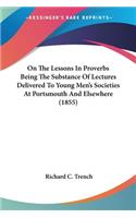 On The Lessons In Proverbs Being The Substance Of Lectures Delivered To Young Men's Societies At Portsmouth And Elsewhere (1855): (English)
