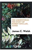 The Underworld: The Story of Robert Sinclair, Miner