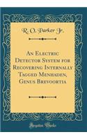An Electric Detector System for Recovering Internally Tagged Menhaden, Genus Brevoortia (Classic Reprint)
