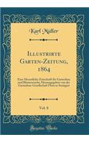 Illustrirte Garten-Zeitung, 1864, Vol. 8: Eine Monatliche Zeitschrift Fï¿½r Gartenbau Und Blumenzucht, Herausgegeben Von Der Gartenbau-Gesellschaft Flora in Stuttgart (Classic Reprint): Eine Monatliche Zeitschrift Fï¿½r Gartenbau Und Blumenzucht, Herausgegeben Von Der Gartenbau-Gesellschaft Flora in Stuttgart (Classic Reprint)