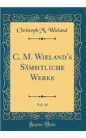 C. M. Wieland's Sämmtliche Werke, Vol. 10 (Classic Reprint)