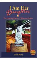 I Am Her Daughter: The Healing Path to a Woman's Power