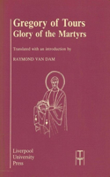 Gregory of Tours: Glory of the Martyrs: Glory of the Martyrs