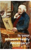 Is Your Artwork Really Necessary?
