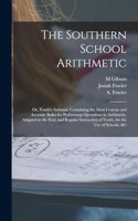 Southern School Arithmetic; or, Youth's Assistant. Containing the Most Concise and Accurate Rules for Performing Operations in Arithmetic, Adapted to the Easy and Regular Instruction of Youth, for the use of Schools, &c