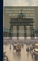 Grundeigentumsverhältnisse und Bürgerrecht im mittelalterlichen Konstanz; eine rechts- und verfassungsgeschichtliche Studie mit einem Urkundenbuche und einer topographischen Karte. Bd. 1, Th. 1, and Bd. 2; Volume 1