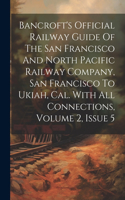 Bancroft's Official Railway Guide Of The San Francisco And North Pacific Railway Company, San Francisco To Ukiah, Cal. With All Connections, Volume 2, Issue 5