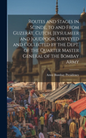 Routes and Stages in Scinde, to and From Guzerat, Cutch, Jeysulmeer and Joudpoor, Surveyed and Collected by the Dept. of the Quarter Master General of the Bombay Army