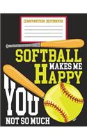 Composition Notebook - Softball Makes Me Happy You Not So Much