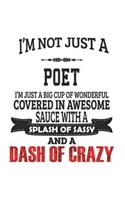 I'm Not Just A Poet I'm Just A Big Cup Of Wonderful Covered In Awesome Sauce With A Splash Of Sassy And A Dash Of Crazy: Notebook: Awesome Poet Notebook, Journal Gift, Diary, Doodle Gift or Notebook 6 x 9 Compact Size- 109 Blank Lined Pages