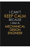 I Can't Keep Calm Because I Am A Mechanical Design Engineer