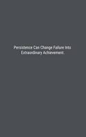Persistence Can Change Failure Into Extraordinary Achievement.