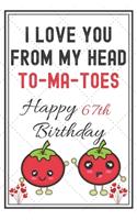 I Love You From My Head To-Ma-Toes Happy 67th Birthday: Cute Tomato 67th Birthday Card Quote Journal / Notebook / Diary / Greetings Cards / Appreciation Gift / Rustic Vintage Style(6 x 9 - 110 Blank Lined