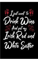I Just Wanna Drink Wine And Pet My Irish Red And White Setter