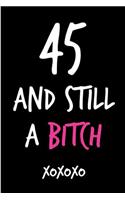 45 and Still a Bitch: Funny Rude Humorous Birthday Notebook-Cheeky Joke Journal for Bestie/Friend/Her/Mom/Wife/Sister-Sarcastic Dirty Banter Occasion Book (Unique Gift Al