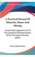 Practical Manual Of Minerals, Mines And Mining
