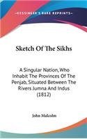 Sketch Of The Sikhs: A Singular Nation, Who Inhabit The Provinces Of The Penjab, Situated Between The Rivers Jumna And Indus (1812)(English)