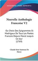 Nouvelle Anthologie Francoise V2: Ou Choix Des Epigrammes Et Madrigaux de Tous Les Poetes Francois Depuis Marot Jusqu'a Ce Jour (1769)