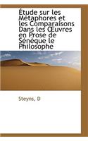 Tude Sur Les M Taphores Et Les Comparaisons Dans Les ?Uvres En Prose de S N Que Le Philosophe