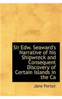 Sir Edw. Seaward's Narrative of His Shipwreck and Consequent Discovery of Certain Islands in the CA