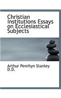 Christian Institutions Essays on Ecclesiastical Subjects