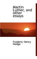 Martin Luther, and Other Essays: (English)