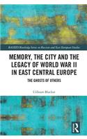 Memory, the City and the Legacy of World War II in East Central Europe