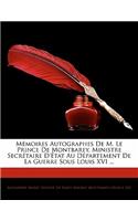 Memoires Autographes de M. Le Prince de Montbarey, Ministre Secretaire D'Etat Au Departement de La Guerre Sous Louis XVI ...: (French)