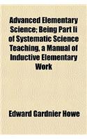 Advanced Elementary Science; Being Part II of Systematic Science Teaching, a Manual of Inductive Elementary Work Volume 2: (English)