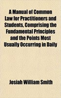 A Manual of Common Law for Practitioners and Students, Comprising the Fundamental Principles and the Points Most Usually Occurring in Daily: (English)