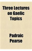 Three Lectures on Gaelic Topics