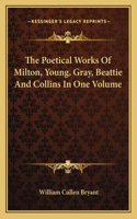 The Poetical Works of Milton, Young, Gray, Beattie and Collins in One Volume