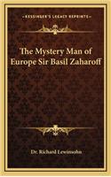 The Mystery Man of Europe Sir Basil Zaharoff