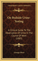 On Bedside Urine-Testing: A Clinical Guide to the Observation of Urine in the Course of Work (1885)