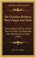 The Christian Brothers, Their Origin and Work: With a Sketch of the Life of Their Founder, the Venerable Jean Baptiste de La Salle (1883)