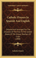 Catholic Prayers In Spanish And English: Selected And Arranged For The Occasion Of The Visit To The United States Of The School Teachers Of Cuba (1900)