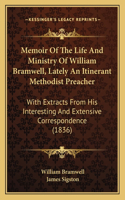 Memoir Of The Life And Ministry Of William Bramwell, Lately An Itinerant Methodist Preacher