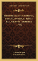 Elementa Euclidea Geometriae, Planae Ac Solidae, Et Selecta Ex Archimede Theoremata (1725): (Latin)