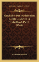 Geschichte Der Jetztlebenden Rechts-Gelehrten In Teutschland, Part 1 (1748)