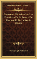 Memoires Militaires Sur Les Frontieres De La France Du Piemont Et De La Savoie (1801)
