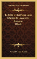 Le Nord De L'Afrique Dans L'Antiquite Grecque Et Romaine (1863): (French)