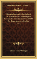 Historisches Archiv, Enthaltend Ein Systematisch-Chronologisch Geordnetes Verzeichniss Von 17000 Der Brauchbarsten Quellen (1841)