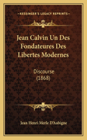 Jean Calvin Un Des Fondateures Des Libertes Modernes: Discourse (1868)(French)