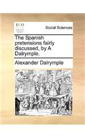 The Spanish Pretensions Fairly Discussed, by a Dalrymple.