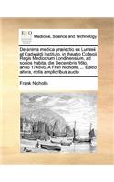 De anima medica prælectio ex Lumleii et Cadwaldi Instituto, in theatro Collegii Regis Medicorum Londinensium, ad socios habita, die Decembris 16to. anno 1748vo. A Fran Nicholls, ... Editio altera, notis amplioribus aucta